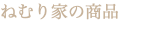 ねむり家の商品
